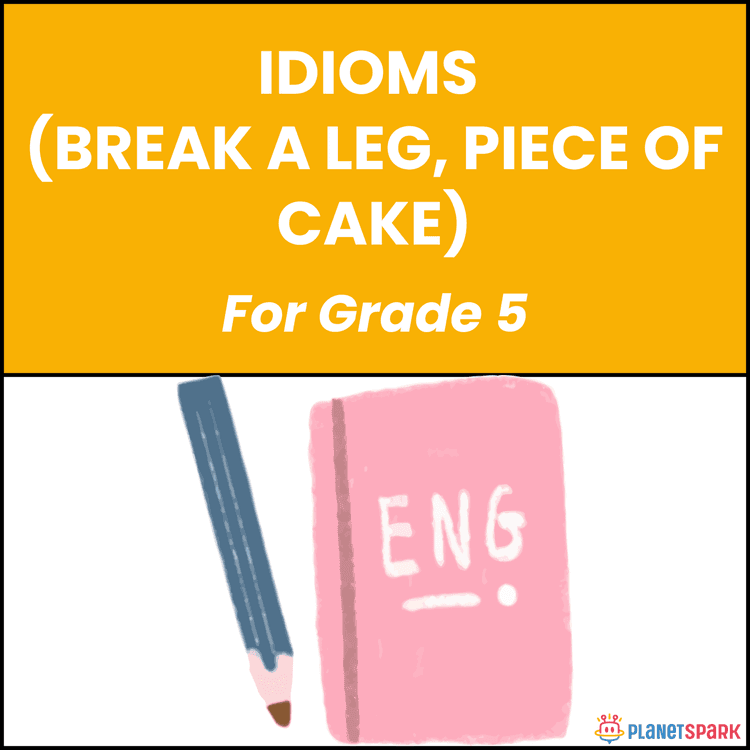 Class 5 Worksheet on Idioms (Break a Leg, Piece of Cake)