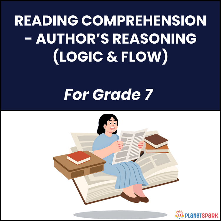 Class 7 Reading Comprehension Worksheet on Author’s Reasoning (Logic & Flow)